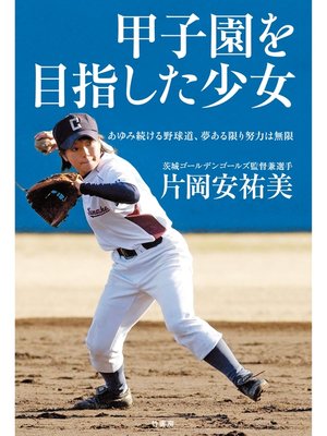 cover image of 甲子園を目指した少女　あゆみ続ける野球道、夢ある限り努力は無限
